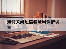 如何关闭短信验证码保护设置