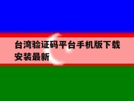 包含台湾验证码平台手机版下载安装最新的词条