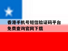 香港手机号短信验证码平台免费查询官网下载