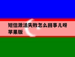 短信激活失败怎么回事儿呀苹果版