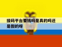 接码平台要钱吗是真的吗还是假的呀的简单介绍