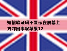 短信验证码不显示在屏幕上方咋回事呢苹果12