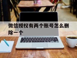 微信授权有两个账号怎么删除一个