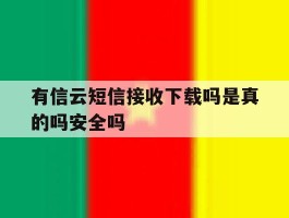关于有信云短信接收下载吗是真的吗安全吗的信息