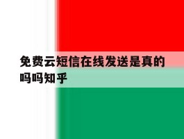 包含免费云短信在线发送是真的吗吗知乎的词条