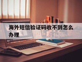 海外短信验证码收不到怎么办理