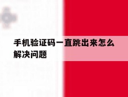 手机验证码一直跳出来怎么解决问题