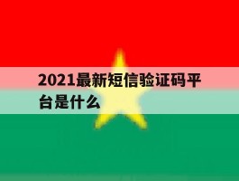 2021最新短信验证码平台是什么