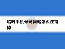 临时手机号码网站怎么注销掉