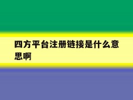 四方平台注册链接是什么意思啊