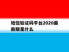 短信验证码平台2020最新版是什么