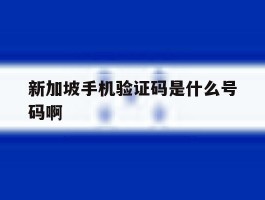 新加坡手机验证码是什么号码啊