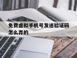免费虚拟手机号发送验证码怎么弄的