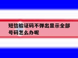 短信验证码不弹出显示全部号码怎么办呢