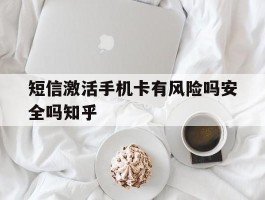 短信激活手机卡有风险吗安全吗知乎