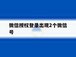微信授权登录出现2个微信号