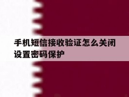 手机短信接收验证怎么关闭设置密码保护
