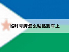 临时号牌怎么粘贴到车上