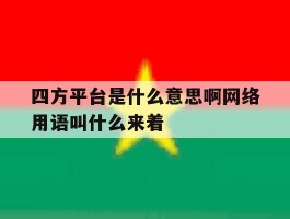 四方平台是什么意思啊网络用语叫什么来着的简单介绍