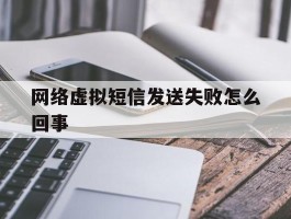 网络虚拟短信发送失败怎么回事