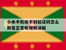 关于小米手机收不到验证码怎么恢复正常呢视频讲解的信息