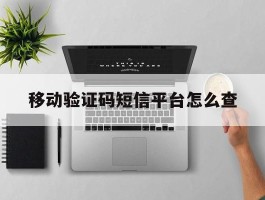 移动验证码短信平台怎么查