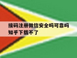 接码注册微信安全吗可靠吗知乎下载不了