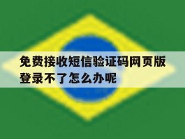 免费接收短信验证码网页版登录不了怎么办呢的简单介绍