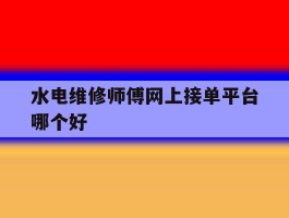 水电维修师傅网上接单平台哪个好