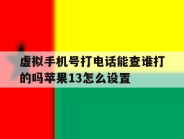 虚拟手机号打电话能查谁打的吗苹果13怎么设置