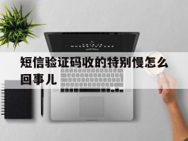短信验证码收的特别慢怎么回事儿