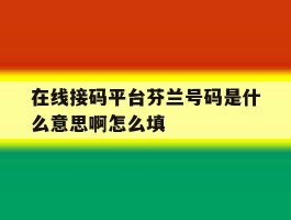 关于在线接码平台芬兰号码是什么意思啊怎么填的信息