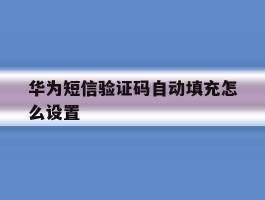 华为短信验证码自动填充怎么设置