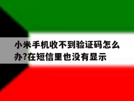 小米手机收不到验证码怎么办?在短信里也没有显示的简单介绍