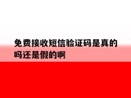 关于免费接收短信验证码是真的吗还是假的啊的信息