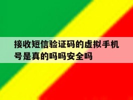 关于接收短信验证码的虚拟手机号是真的吗吗安全吗的信息