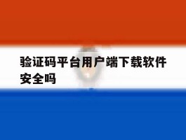 验证码平台用户端下载软件安全吗