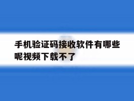 手机验证码接收软件有哪些呢视频下载不了