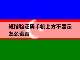 短信验证码手机上方不显示怎么设置