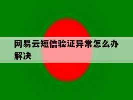 网易云短信验证异常怎么办解决