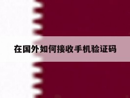 在国外如何接收手机验证码