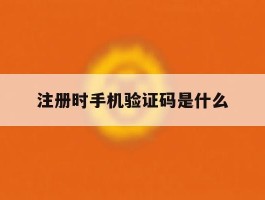 注册时手机验证码是什么