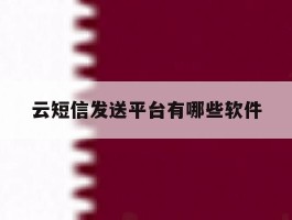 云短信发送平台有哪些软件