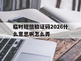 临时短信验证码2026什么意思啊怎么弄