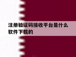 注册验证码接收平台是什么软件下载的的简单介绍