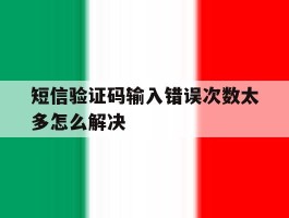 短信验证码输入错误次数太多怎么解决