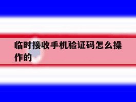 临时接收手机验证码怎么操作的