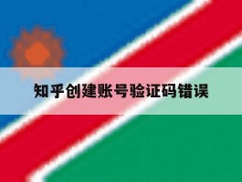 知乎创建账号验证码错误