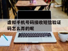 虚拟手机号码接收短信验证码怎么弄的呢的简单介绍
