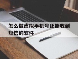 包含怎么做虚拟手机号还能收到短信的软件的词条